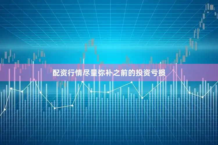 配资行情尽量弥补之前的投资亏损