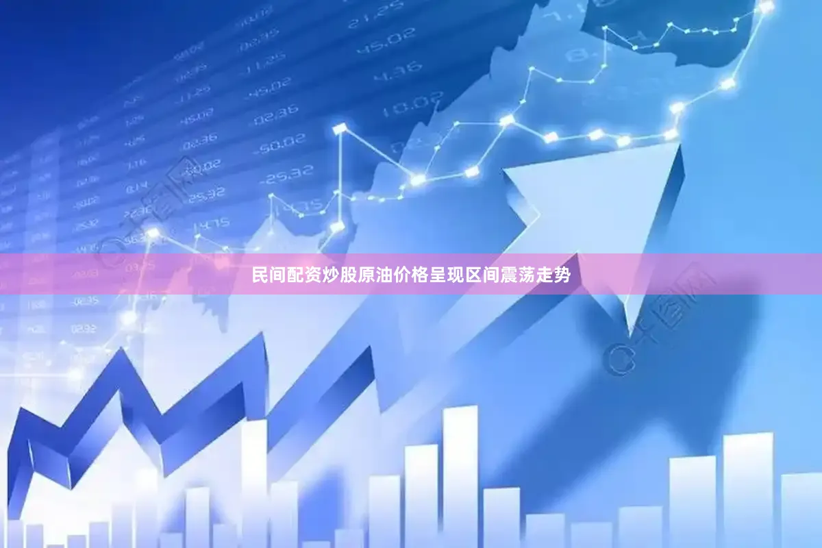 民间配资炒股原油价格呈现区间震荡走势