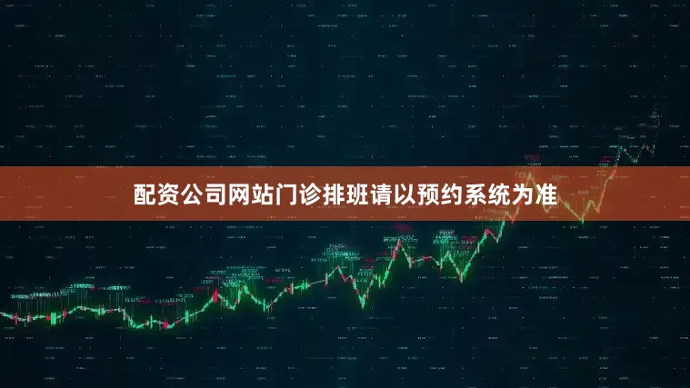 配资公司网站门诊排班请以预约系统为准