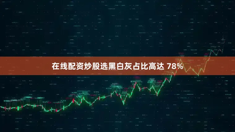在线配资炒股选黑白灰占比高达 78%