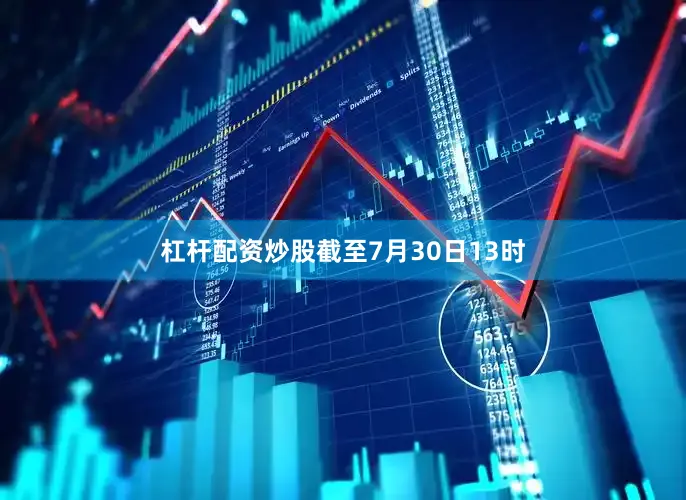 杠杆配资炒股截至7月30日13时