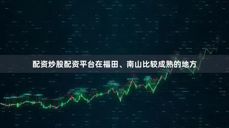 配资炒股配资平台在福田、南山比较成熟的地方