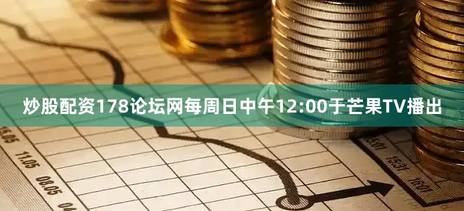 炒股配资178论坛网每周日中午12:00于芒果TV播出