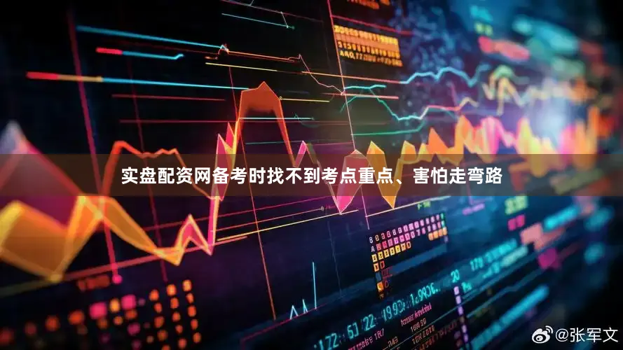 实盘配资网备考时找不到考点重点、害怕走弯路