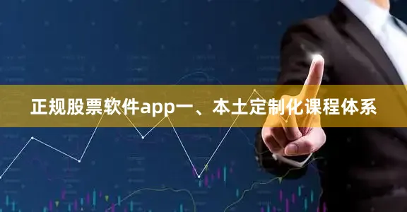 正规股票软件app一、本土定制化课程体系