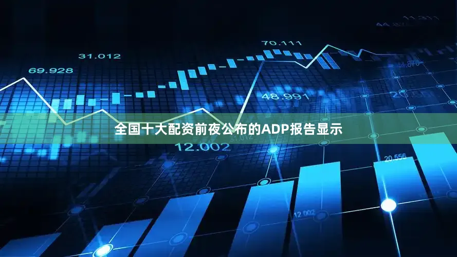 全国十大配资前夜公布的ADP报告显示